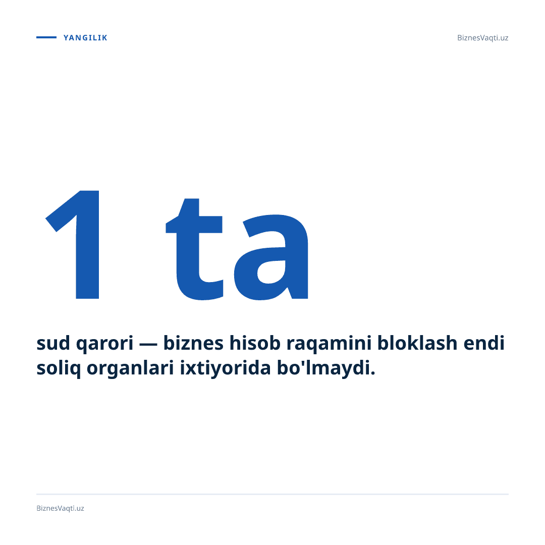 1 ta sud qarori — biznes hisob raqamini bloklash endi soliq organlari ixtiyorida bo'lmaydi.