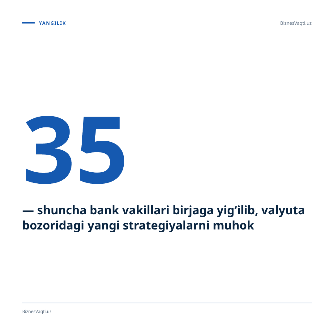 35 — shuncha bank vakillari birjaga yig‘ilib, valyuta bozoridagi yangi strategiyalarni muhokama qilishdi.